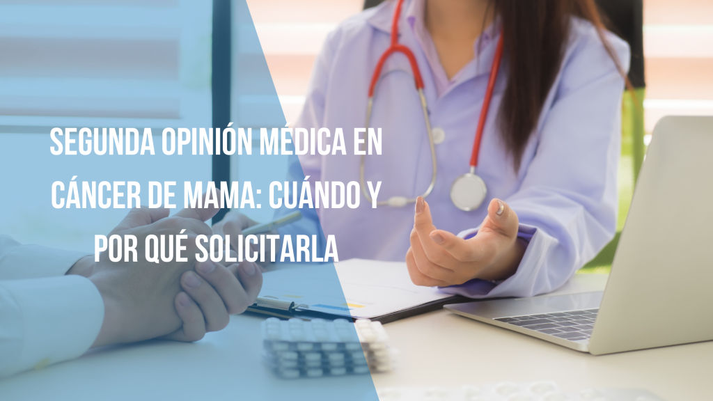 Segunda opinión médica en cáncer de mama: Cuándo y por qué solicitarla